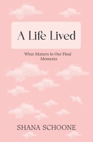A Life Lived: What Matters in Our Final Moments B0BB626PKK Book Cover