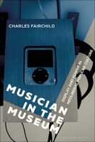 Musician in the Museum: Display and Power in Neoliberal Popular Culture 1501368885 Book Cover
