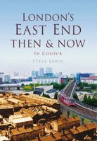 London's East End Then  Now: In Colour 0752464302 Book Cover