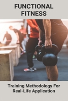 Functional Fitness: Training Methodology For Real-Life Application: How To Build My Dream Body B093JMCFV6 Book Cover