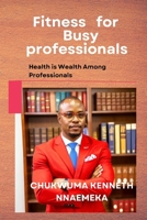 Fitness for Busy Professionals: Health is Wealth Among Professionals B0CQJ58KKN Book Cover