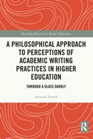 A Philosophical Approach to Perceptions of Academic Writing Practices in Higher Education: Through a Glass Darkly 1032267526 Book Cover