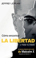 CÓMO ENCONTRAR LA LIBERTAD Y MATAR TU MIEDO: LA HEROICA HISTORIA DE LA VIDA DE MALCOLM X B092PKKRJT Book Cover