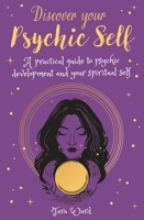 Discover Your Psychic Self: A Practical Guide to Psychic Development and Spiritual Self 1398809349 Book Cover