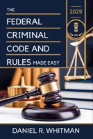 The Federal Criminal Code and Rules 2025 Made Easy: A Clear and Concise Guide to U.S. Federal Criminal Law and Court Procedures B0F32PB3HR Book Cover