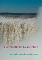 Ganzheitliche Gesundheit: - das nächste Virus kommt bestimmt! (German Edition) 375190641X Book Cover