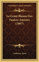 Le Grant Blason Des Faulces Amours (1867) 114107060X Book Cover