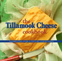 The Tillamook Cheese Cookbook: Celebrating Over a Century of Excellence 0882409123 Book Cover