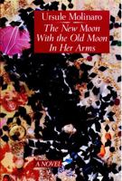 The New Moon With the Old Moon in Her Arms: A True Story Assembled from Scholarly Hearsay 0704350572 Book Cover