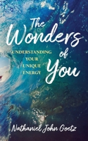 The Wonders of You: Understanding Your Unique Energy 1952491355 Book Cover