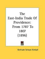 The East-India Trade Of Providence: From 1787 To 1807 0548614377 Book Cover