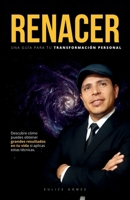 RENACER UNA GUIA PARA TU TRANSFORMACIÓN PERSONAL: Descubre cómo puedes obtener grandes resultados en tu vida si aplicas estas técnicas. (Spanish Edition) B0GRVKP134 Book Cover
