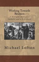 Working Towards Reunion: A Dialogue Between a Catholic and a Protestant 1500967289 Book Cover