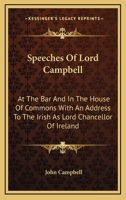 Speeches of Lord Campbell: At the Bar, and in the House of Commons, With an Address to the Irish Bar As Lord Chancellor of Ireland 101905199X Book Cover