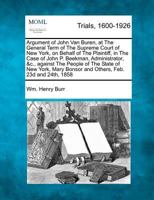 Argument of John Van Buren, at The General Term of The Supreme Court of New York, on Behalf of The Plaintiff, in The Case of John P. Beekman, ... Bonsor and Others, Feb. 23d and 24th, 1858 1275114296 Book Cover