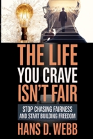 The Life You Crave Isn’t Fair: Stop chasing fairness and start building freedom B0FQ535QC2 Book Cover