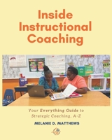 Inside Instructional Coaching: Your Everything Guide to Strategic Coaching A-Z 0578646994 Book Cover