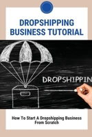 Dropshipping Business Tutorial: How To Start A Dropshipping Business From Scratch: Dropshipping Success B095GLRWQM Book Cover
