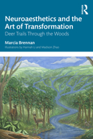Neuroaesthetics and the Art of Transformation: Deer Trails Through the Woods 1041040733 Book Cover