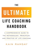 The Ultimate Life Coaching Handbook: A Comprehensive Guide to the Methodology, Principles, and Practice of Life Coaching 1544544804 Book Cover