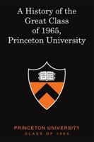 A History of the Great Class of 1965, Princeton University 166576743X Book Cover