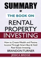 SUMMARY Of The Book on Rental Property Investing: How to Create Wealth and Passive Income Through Smart Buy & Hold Real Estate Investing 1950284840 Book Cover