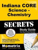 Indiana Core Science - Chemistry Secrets Study Guide: Indiana Core Test Review for the Indiana Core Assessments for Educator Licensure 1630949000 Book Cover