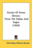 Stories Of Norse Heroes: From The Eddas And Sagas (1909) 0548814074 Book Cover