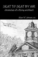 Seat To Seat By Air - Chronicles Of A Flying Architect 1105186156 Book Cover