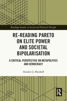 Re-Reading Pareto on Elite Power and Societal Bipolarisation: A Critical Perspective on Metapolitics and Democracy (Routledge Studies in Social and Political Thought) 1041068069 Book Cover