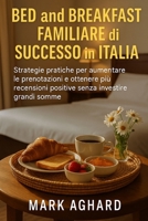 Bed and Breakfast familiare di successo in Italia: Strategie pratiche per aumentare le prenotazioni e ottenere più recensioni positive senza investire grandi somme (Italian Edition) B0FMQ1L19P Book Cover