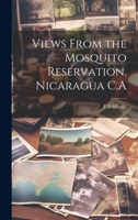Views From the Mosquito Reservation, Nicaragua C.A 1020942339 Book Cover