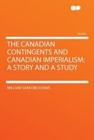 The Canadian Contingents and Canadian Imperialism: A Story and a Study 1014132053 Book Cover