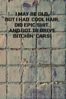 I May Be Old But I Had Cool Hair Did Epic Shit And Got To Drive Bitchin Cars: Funny Vintage Wide Ruled Journal For Seniors And Younger 6" x 9" 90 Pages Lined Notebook Adult Book 1711340669 Book Cover