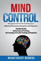 Mind Control: Recognize and Use the Techniques of Influence, Persuasion, Deception and Hypnosis THIS BOOK INCLUDES: Reading People and Psychology, Dark Psychology Secrets, Dark Psychology and Manipula 1701131900 Book Cover