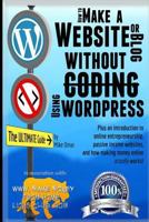 How to Make a Website or Blog: With Wordpress, Without Coding, on Your Own Domain, All in Under 2 Hours! 1484039270 Book Cover