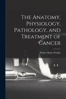 The anatomy, physiology, pathology, and treatment of cancer; 1016263082 Book Cover