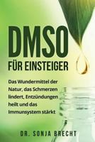 Dmso Fur Einsteiger: Das Wundermittel Der Natur, Das Schmerzen Lindert, Entzundungen Heilt Und Das Immunsystem Starkt. 1979841853 Book Cover