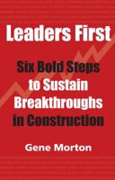 Leaders First: Six Bold Steps to Sustain Breakthroughs in Construction 0984000801 Book Cover