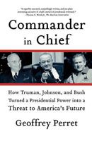 Commander in Chief: How Truman, Johnson, and Bush Turned a Presidential Power into a Threat to America's Future 0374102171 Book Cover