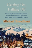 Getting On, Falling Off: From adoption and finding life and love in the Far East to fighting a losing battle with Parkinson's Disease 191630382X Book Cover