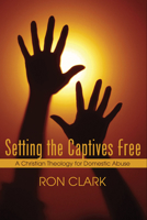 Setting the Captives Free: A Christian Theology for Domestic Violence 1597524247 Book Cover