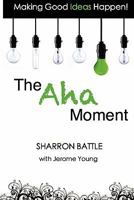 Making Good Ideas Happen!: The AHA Moment 1608447928 Book Cover