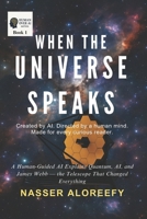 When the Universe Speaks: A Human-Guided AI Explains Quantum, AI, and James Webb — the Telescope That Changed Everything (Human Over AI Series) B0FFYWJQFG Book Cover