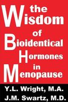 The Wisdom of Bioidentical Hormones In Menopause! 1304192946 Book Cover