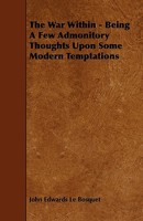 The War Within - Being a Few Admonitory Thoughts Upon Some Modern Temptations 1444650017 Book Cover