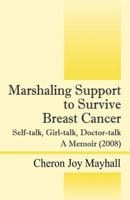 Marshaling Support to Survive Breast Cancer: Self-talk, Girl-talk, Doctor-talk - A Memoir (2008) 1432736604 Book Cover