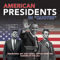 American Presidents in "Quotes": Inspiration, Wit and Verbal Gaffes from the Leaders of the USA 1781450439 Book Cover