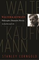 Walter Kaufmann: Philosopher, Humanist, Heretic 0691211531 Book Cover