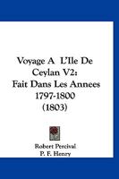 Voyage A  L'Ile De Ceylan V2: Fait Dans Les Annees 1797-1800 (1803) B0070KIT1U Book Cover